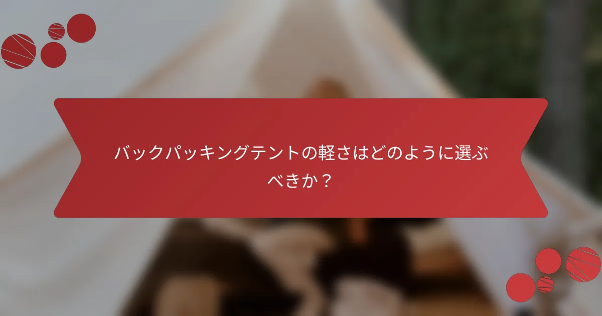 バックパッキングテントの軽さはどのように選ぶべきか？