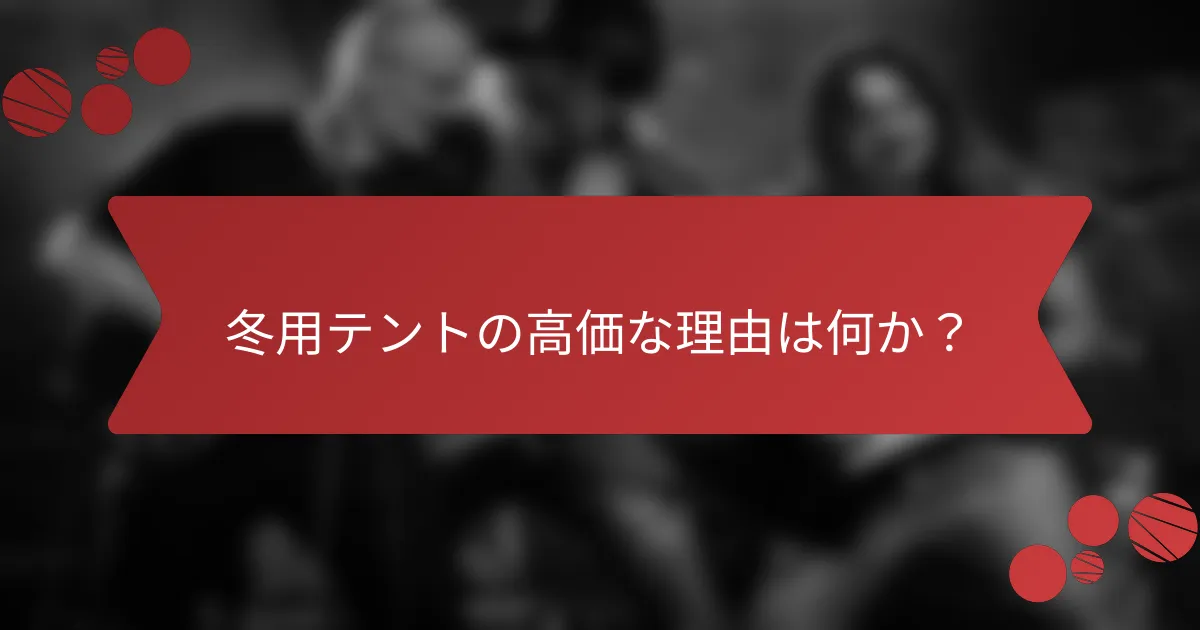 冬用テントの高価な理由は何か？