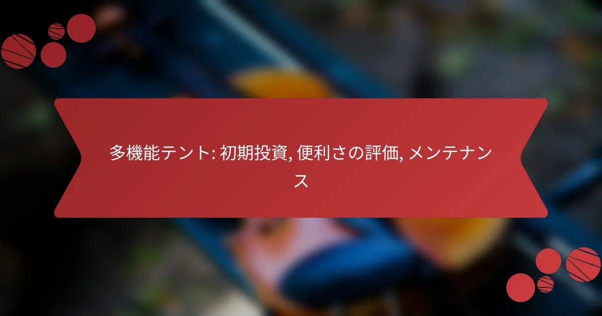 多機能テント: 初期投資, 便利さの評価, メンテナンス