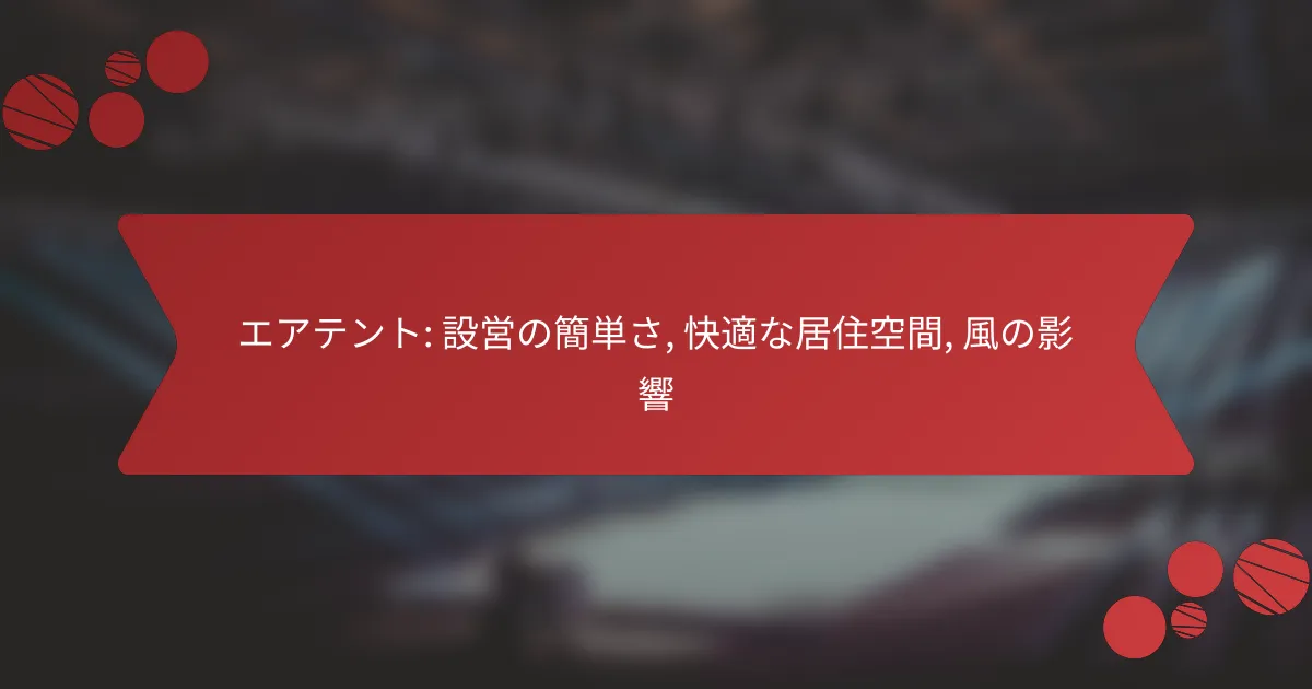 エアテント: 設営の簡単さ, 快適な居住空間, 風の影響