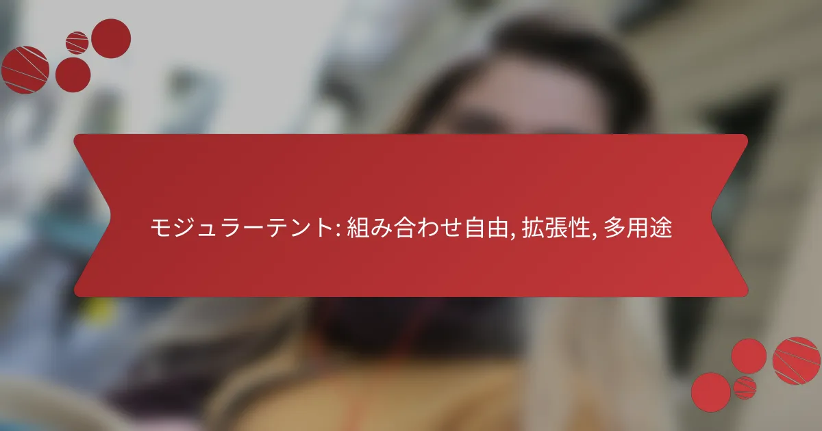 モジュラーテント: 組み合わせ自由, 拡張性, 多用途