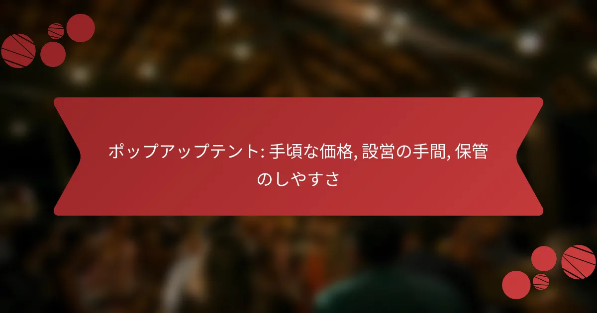 ポップアップテント: 手頃な価格, 設営の手間, 保管のしやすさ