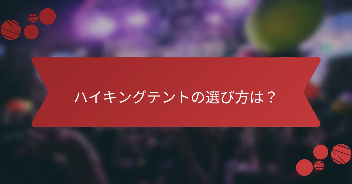 ハイキングテントの選び方は？
