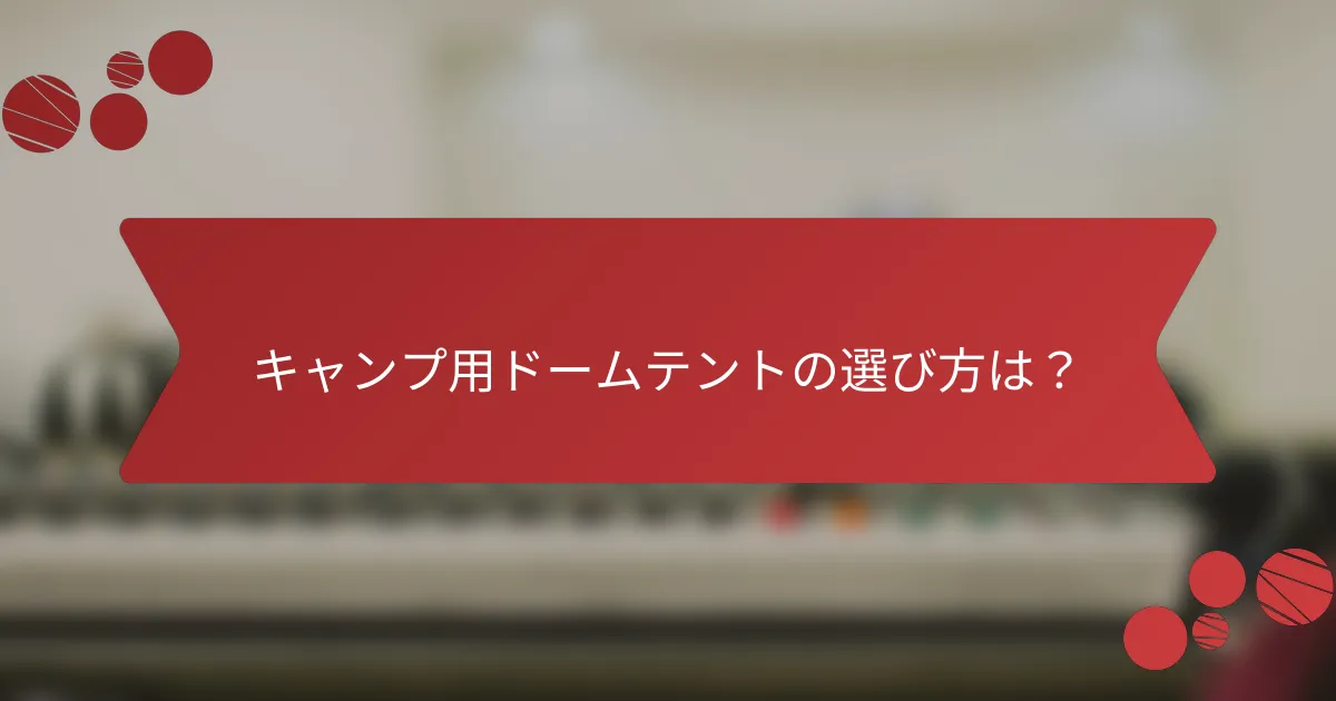 キャンプ用ドームテントの選び方は？