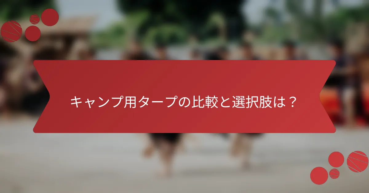 キャンプ用タープの比較と選択肢は？
