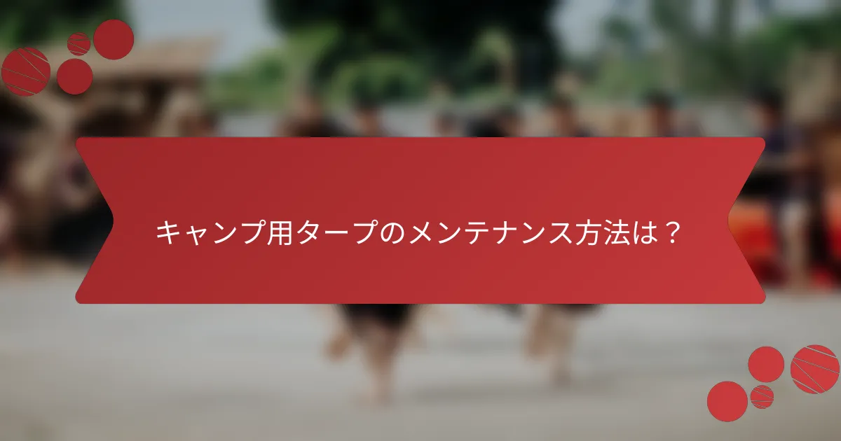 キャンプ用タープのメンテナンス方法は？