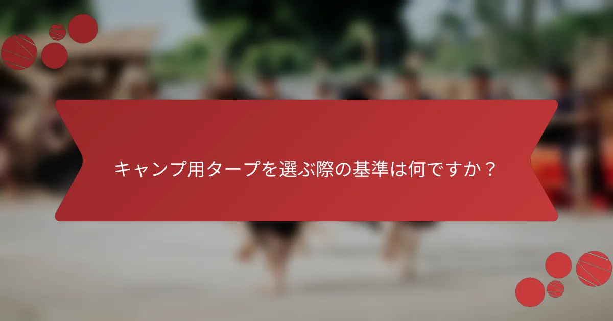 キャンプ用タープを選ぶ際の基準は何ですか？