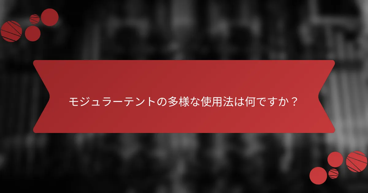 モジュラーテントの多様な使用法は何ですか？