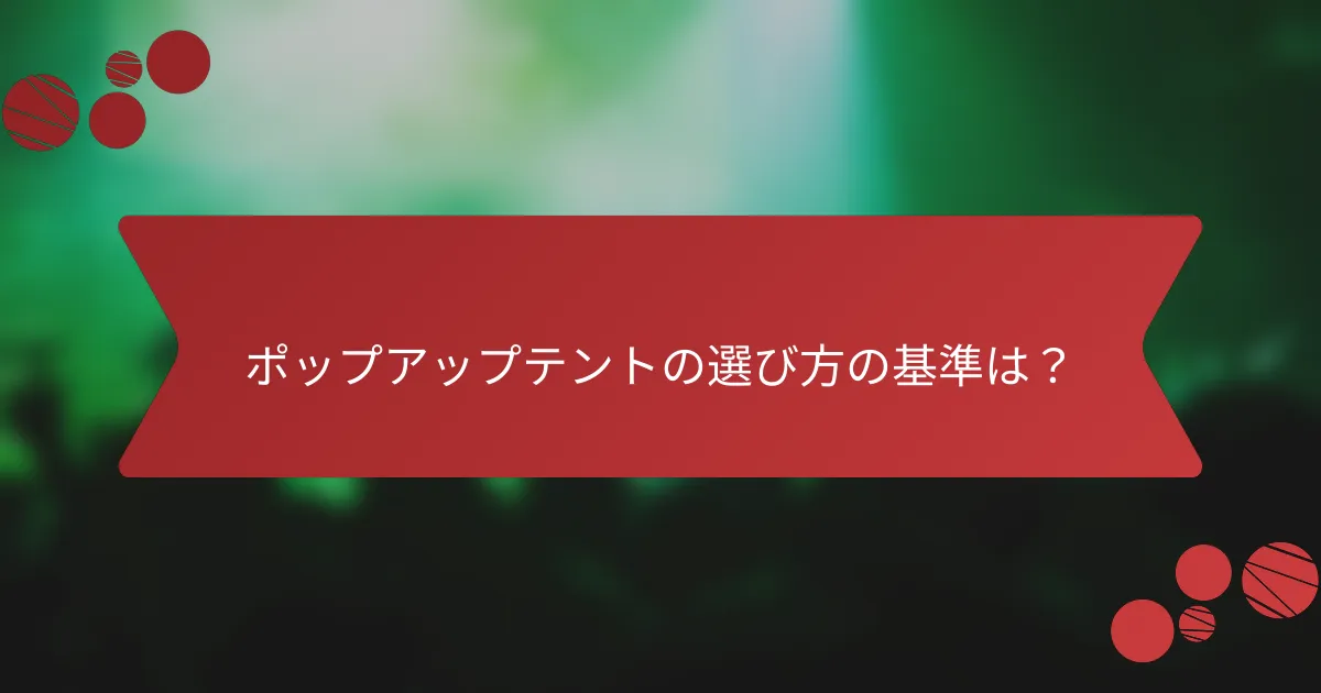 ポップアップテントの選び方の基準は？