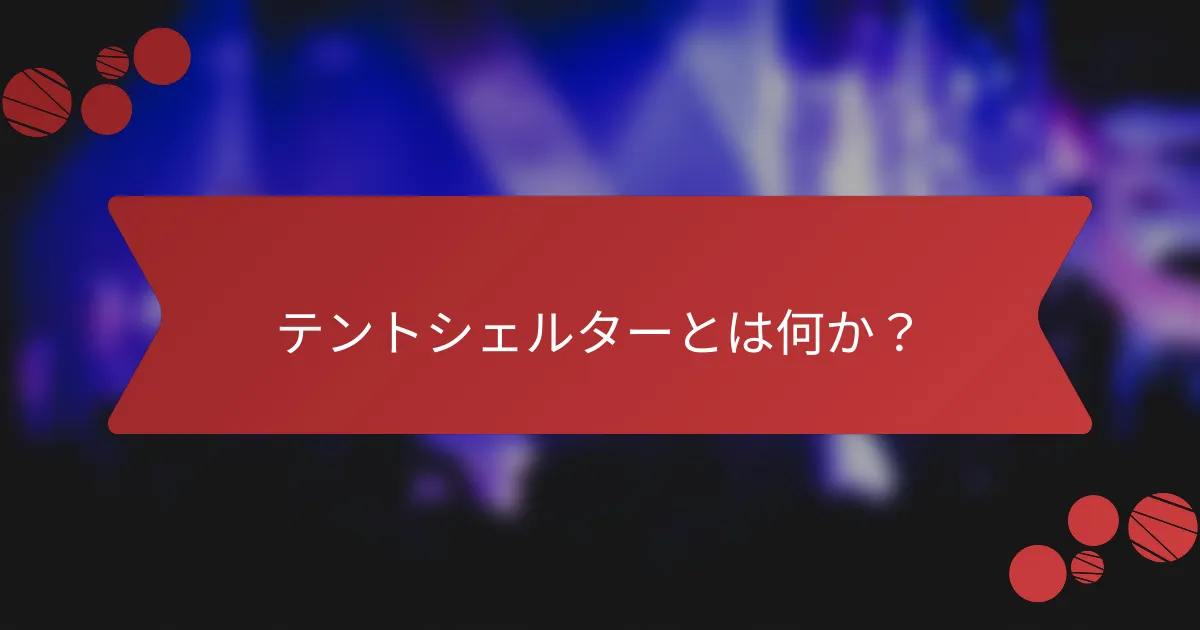 テントシェルターとは何か？
