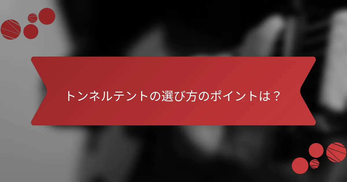 トンネルテントの選び方のポイントは？